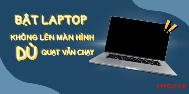 Bật laptop không lên màn hình dù quạt vẫn chạy