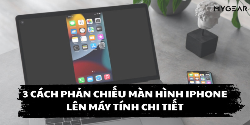 3 cách phản chiếu màn hình Iphone lên máy tính chi tiết