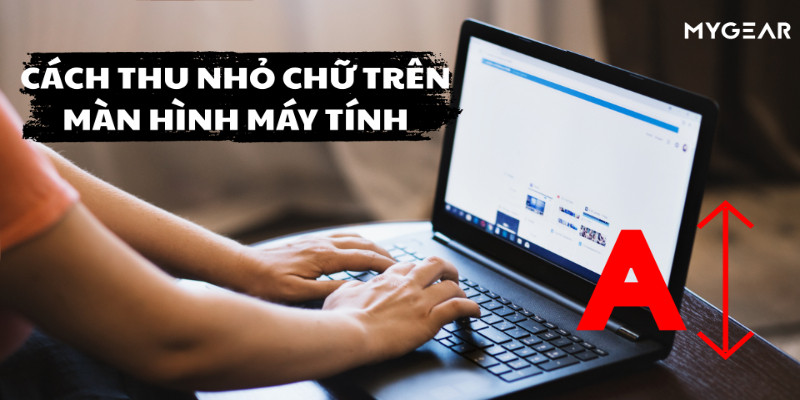 Cách thu nhỏ chữ trên màn hình máy tính
