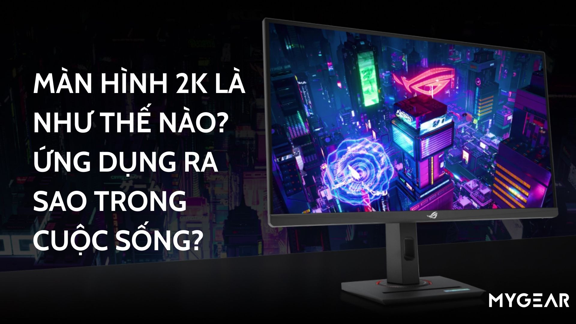 Màn hình 2K là như thế nào? Ứng dụng ra sao trong cuộc sống?