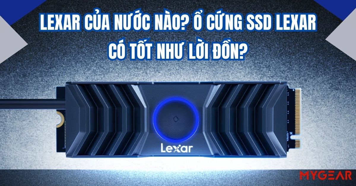 Lexar của nước nào? Ổ cứng SSD Lexar có tốt như lời đồn?