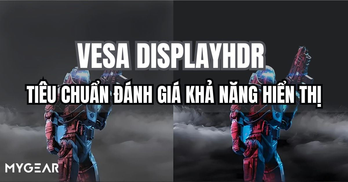 VESA DisplayHDR - Tiêu chuẩn đánh giá khả năng hiển thị