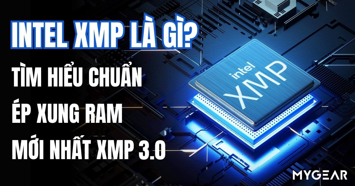 Intel XMP là gì? Tìm hiểu chuẩn ép xung RAM mới nhất XMP 3.0