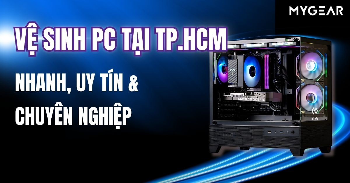 Dịch vụ vệ sinh PC tại TP.HCM nhanh, uy tín & chuyên nghiệp