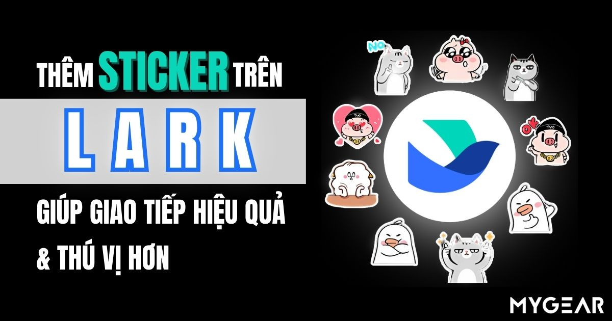 Thêm sticker trên Lark - Giúp giao tiếp hiệu quả & thú vị hơn