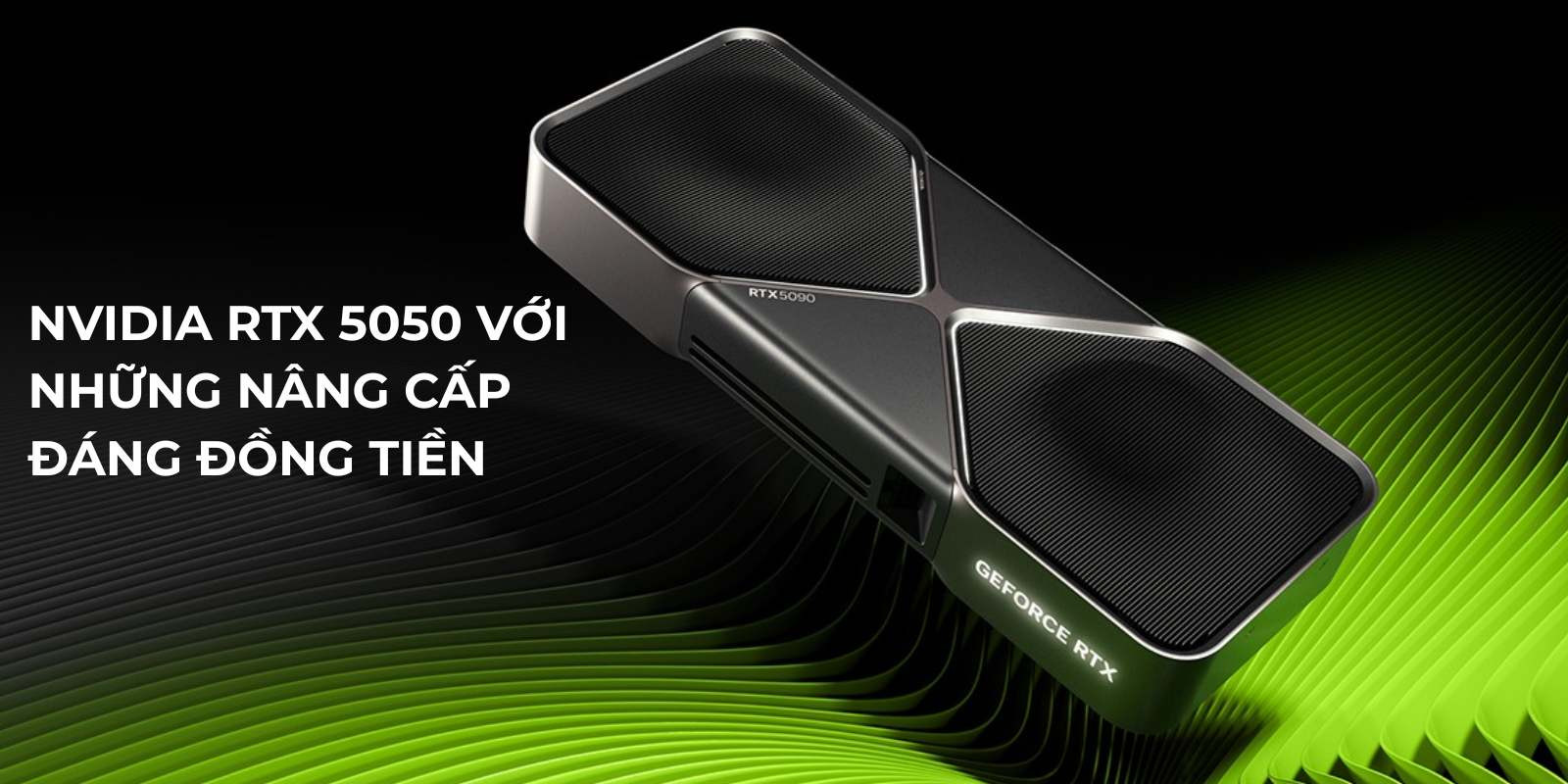 NVIDIA RTX 5050 với những nâng cấp đáng đồng tiền