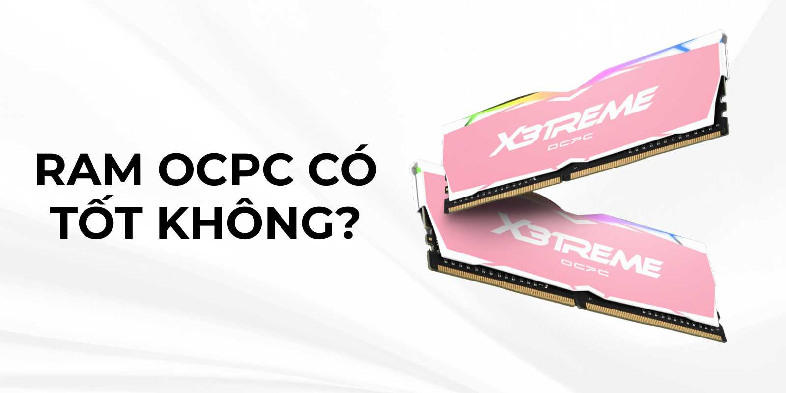 Ram OCPC Có Tốt Không? Review Chi Tiết & So Sánh Giá