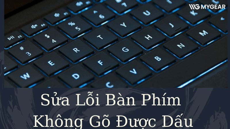 Cách sửa lỗi bàn phím laptop không gõ được dấu nhanh và đơn giản