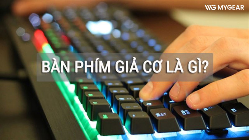 Bàn phím giả cơ là gì? Cấu tạo, ưu nhược điểm bàn phím giả cơ