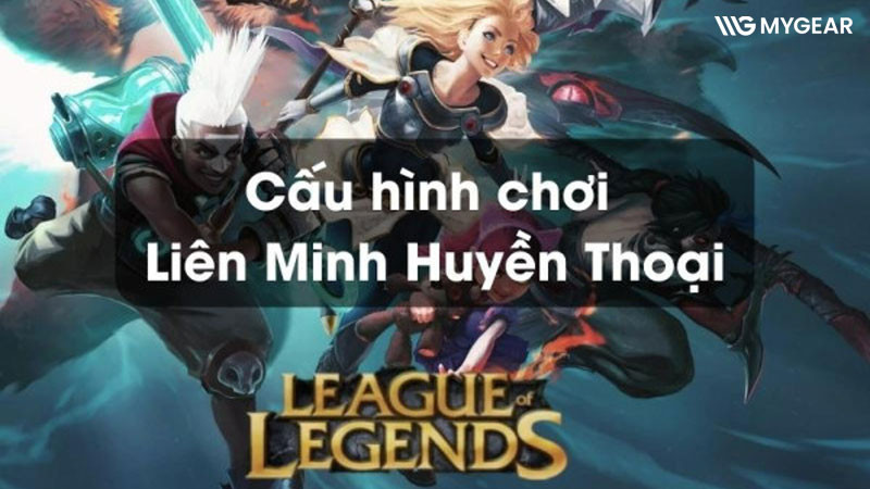 Cấu hình tối thiểu chơi Liên Minh Huyền Thoại mượt cho PC