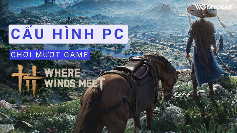 Cấu hình chơi Where Winds Meet trên PC, laptop ổn định