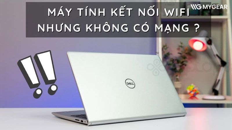 Cách khắc phục lỗi kết nối wifi nhưng không có mạng trên laptop 
