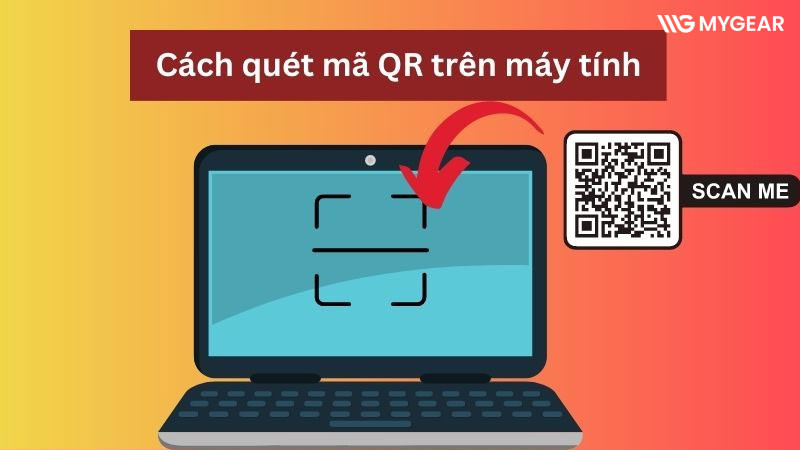Hướng dẫn cách quét mã QR bằng máy tính, laptop đơn giản