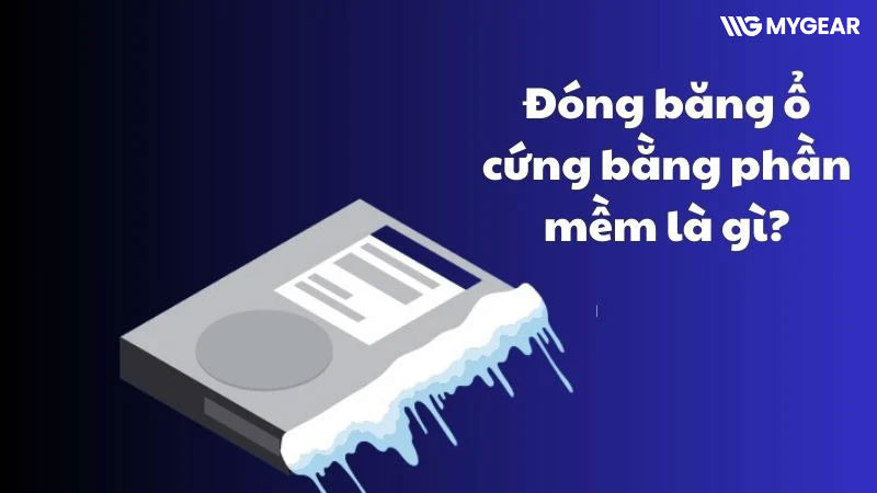Phần mềm đóng băng ổ cứng là gì? Các công cụ phổ biến và cách sử dụng