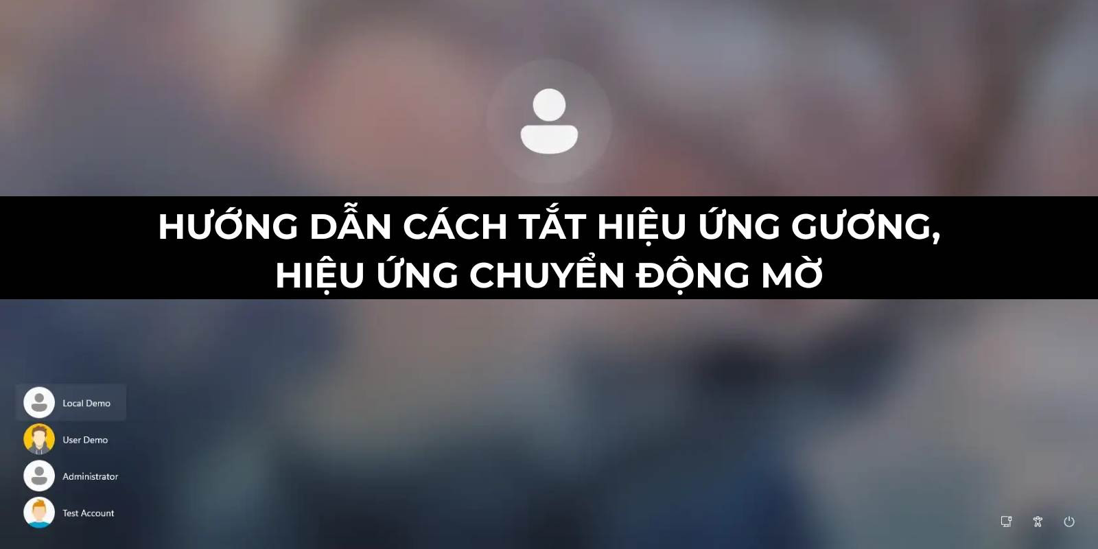 Hướng dẫn cách tắt hiệu ứng gương, hiệu ứng chuyển động mờ Windows 10,11 cực đơn giản