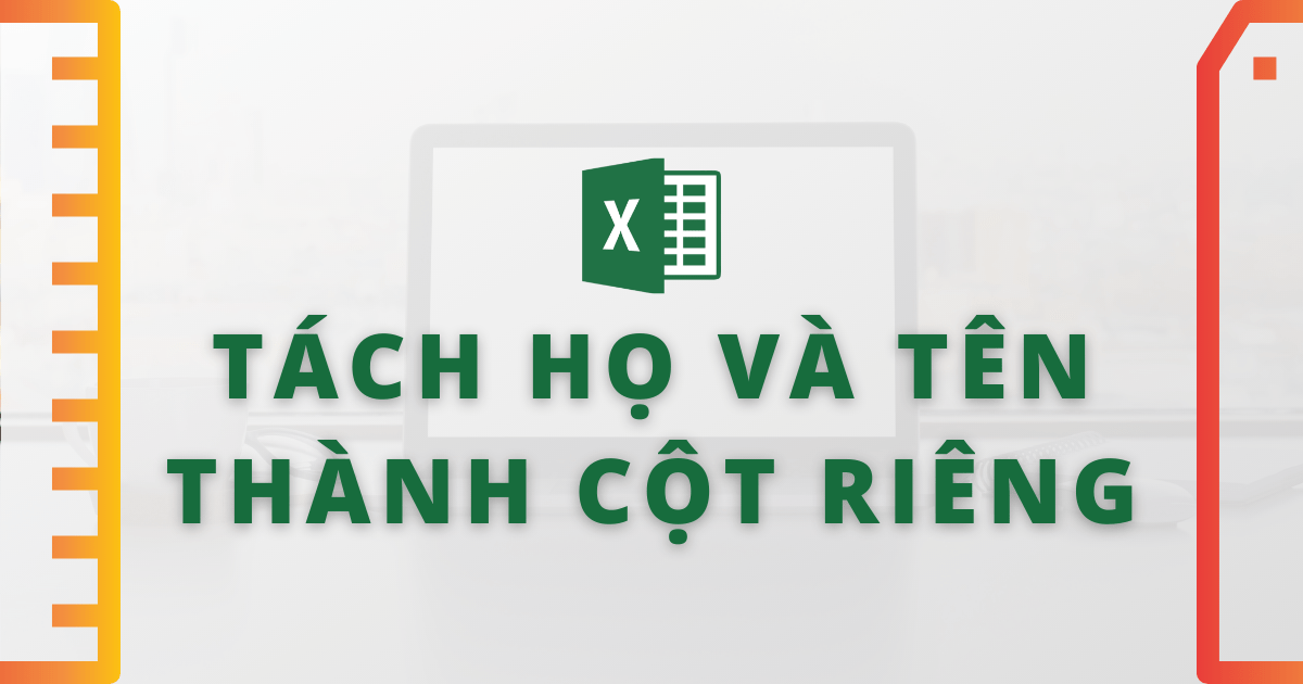 Hướng dẫn tách cột họ và tên đơn giản nhất trong Excel