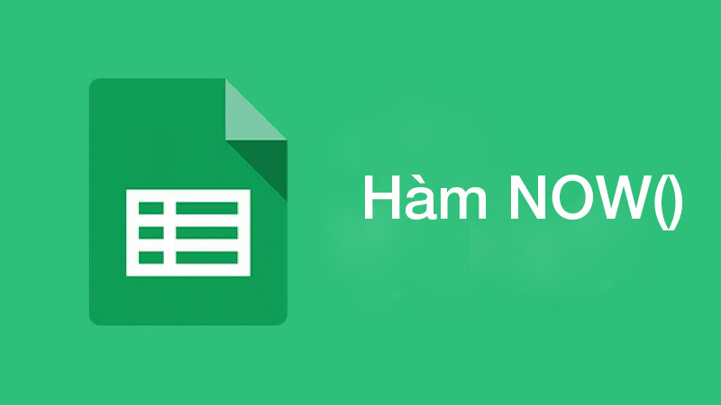 Hướng dẫn cách dùng hàm NOW() chèn ngày giờ hiện tại vào Google Sheet nhanh chóng và đơn giản nhất